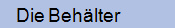    Die Beh�lter